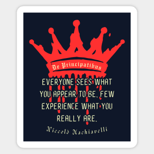 Niccolò Machiavelli quote: Everyone sees what you appear to be, few experience what you really are. Sticker